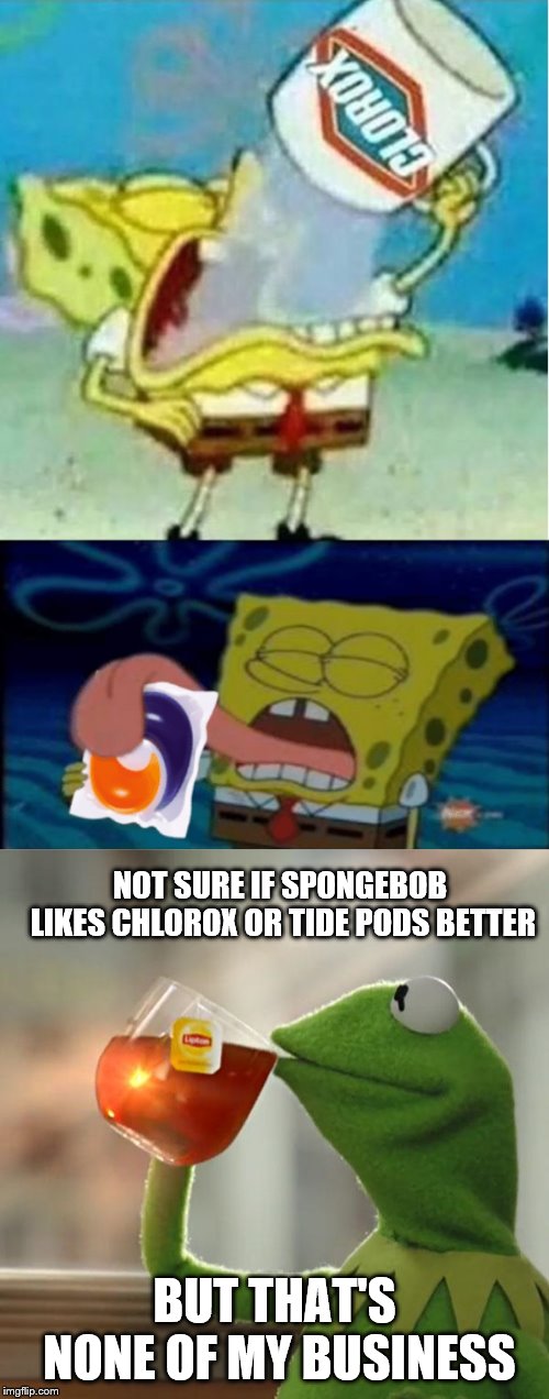 NOT SURE IF SPONGEBOB LIKES CHLOROX OR TIDE PODS BETTER; BUT THAT'S NONE OF MY BUSINESS | image tagged in memes,but thats none of my business,spongebob tide pods | made w/ Imgflip meme maker