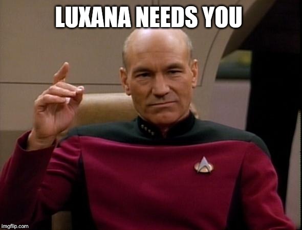Picard Make it so | LUXANA NEEDS YOU | image tagged in picard make it so | made w/ Imgflip meme maker
