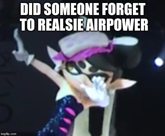 Callie Dab | DID SOMEONE FORGET TO REALSIE AIRPOWER | image tagged in callie dab | made w/ Imgflip meme maker