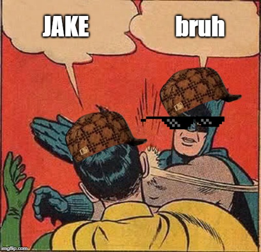 Batman Slapping Robin Meme | JAKE; bruh | image tagged in memes,batman slapping robin | made w/ Imgflip meme maker