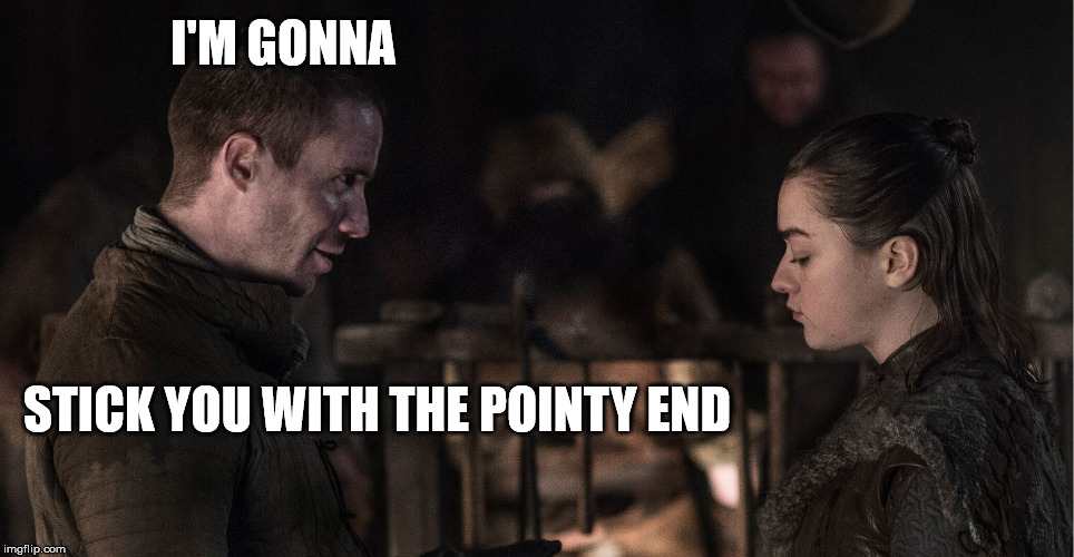 I'M GONNA; STICK YOU WITH THE POINTY END | image tagged in game of thrones arya,game of thrones | made w/ Imgflip meme maker