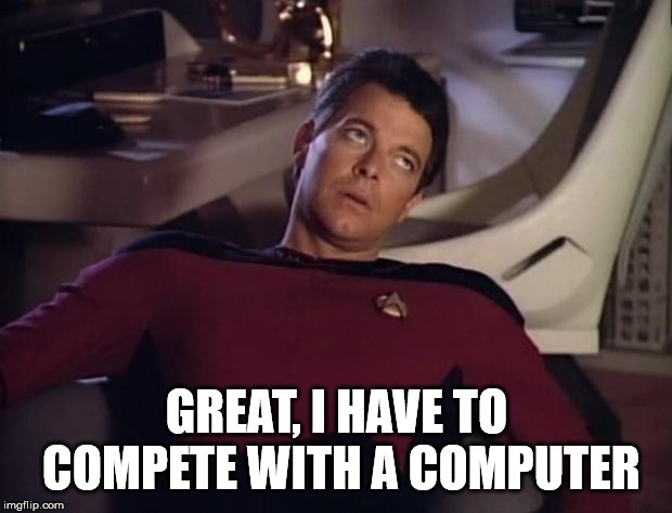 Riker competes with Data | GREAT, I HAVE TO COMPETE WITH A COMPUTER | image tagged in riker eyeroll,star trek | made w/ Imgflip meme maker