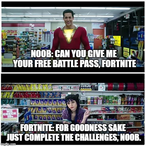 Shazam beer scene | NOOB: CAN YOU GIVE ME YOUR FREE BATTLE PASS, FORTNITE; FORTNITE: FOR GOODNESS SAKE JUST COMPLETE THE CHALLENGES, NOOB. | image tagged in shazam beer scene | made w/ Imgflip meme maker