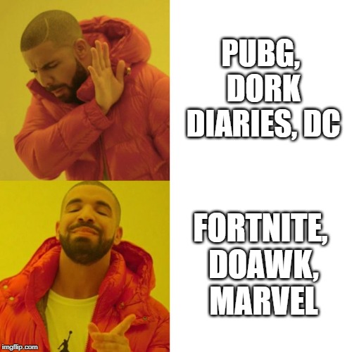 Drake Blank | PUBG, DORK DIARIES, DC; FORTNITE, DOAWK, MARVEL | image tagged in drake blank | made w/ Imgflip meme maker