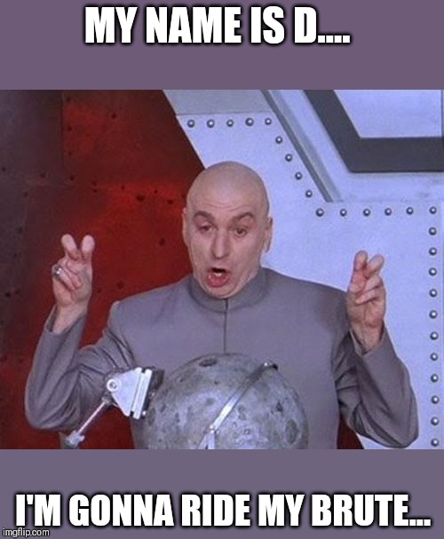 Dr Evil Laser | MY NAME IS D.... I'M GONNA RIDE MY BRUTE... | image tagged in memes,dr evil laser | made w/ Imgflip meme maker