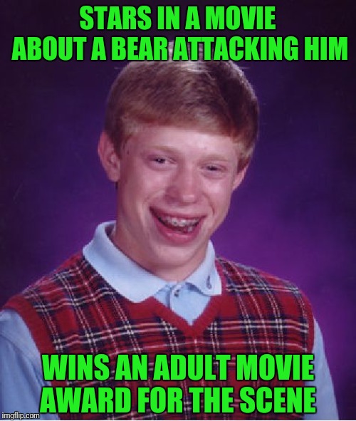 Finally Gets A Woody | STARS IN A MOVIE ABOUT A BEAR ATTACKING HIM; WINS AN ADULT MOVIE AWARD FOR THE SCENE | image tagged in memes,bad luck brian | made w/ Imgflip meme maker