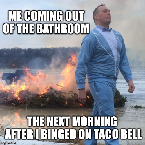Taco Bell chronicles | ME COMING OUT OF THE BATHROOM; THE NEXT MORNING AFTER I BINGED ON TACO BELL | image tagged in powder blue explosion strut james bond taylor swift,taco bell,bathroom humor | made w/ Imgflip meme maker