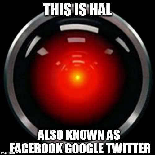 HAL 9000 | THIS IS HAL; ALSO KNOWN AS FACEBOOK GOOGLE TWITTER | image tagged in hal 9000 | made w/ Imgflip meme maker