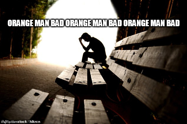 thinking man | ORANGE MAN BAD ORANGE MAN BAD ORANGE MAN BAD | image tagged in thinking man | made w/ Imgflip meme maker