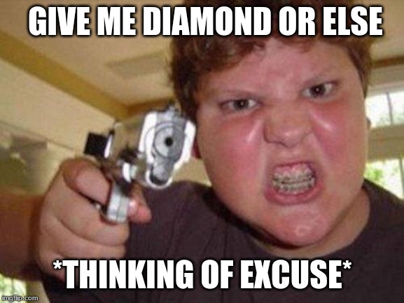 minecrafter | GIVE ME DIAMOND OR ELSE; *THINKING OF EXCUSE* | image tagged in minecrafter | made w/ Imgflip meme maker