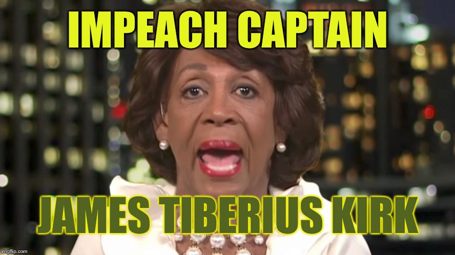 Mapeine | IMPEACH CAPTAIN; JAMES TIBERIUS KIRK | image tagged in mapeine | made w/ Imgflip meme maker