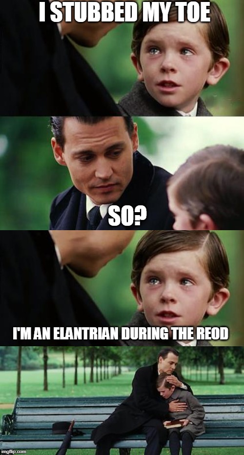 I STUBBED MY TOE SO? I'M AN ELANTRIAN DURING THE REOD | image tagged in memes,finding neverland | made w/ Imgflip meme maker
