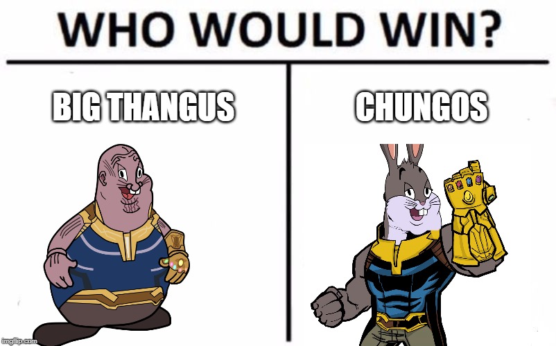 Who Would Win? | BIG THANGUS; CHUNGOS | image tagged in memes,who would win | made w/ Imgflip meme maker