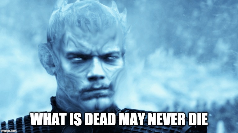 theon night king | WHAT IS DEAD MAY NEVER DIE | image tagged in theon night king | made w/ Imgflip meme maker