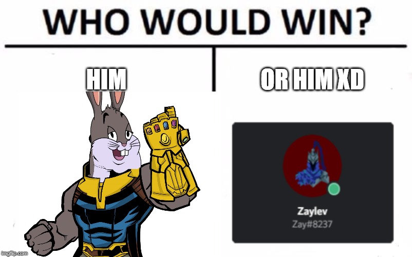 Who Would Win? Meme | HIM; OR HIM XD | image tagged in memes,who would win | made w/ Imgflip meme maker