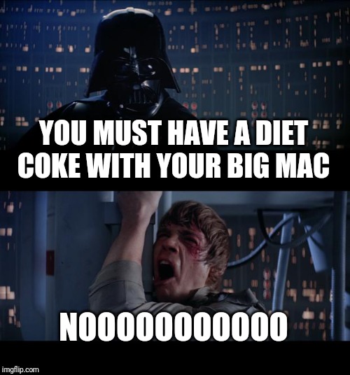Star Wars No Meme | YOU MUST HAVE A DIET COKE WITH YOUR BIG MAC NOOOOOOOOOOO | image tagged in memes,star wars no | made w/ Imgflip meme maker