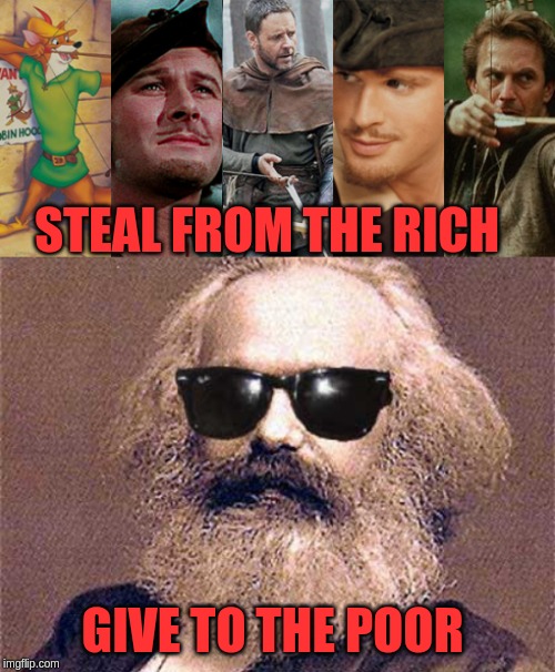 STEAL FROM THE RICH; GIVE TO THE POOR | image tagged in karl marx | made w/ Imgflip meme maker