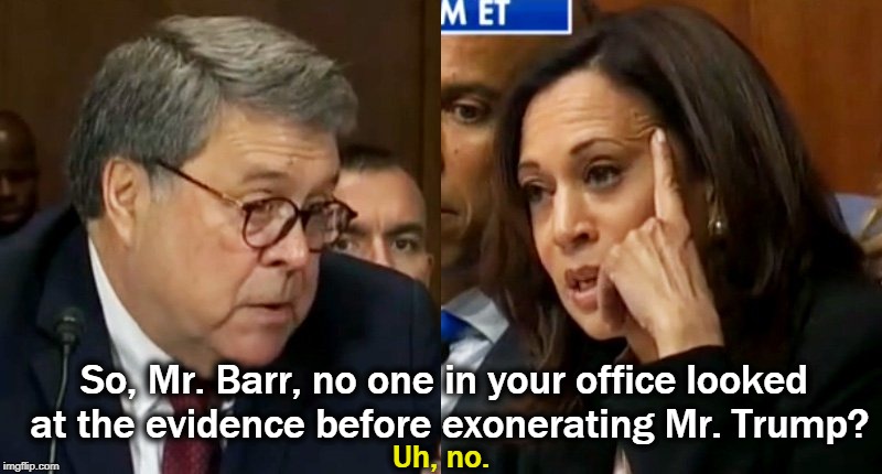 So, Mr. Barr, no one in your office looked at the evidence before exonerating Mr. Trump? Uh, no. | image tagged in kamala harris,william barr,trump | made w/ Imgflip meme maker