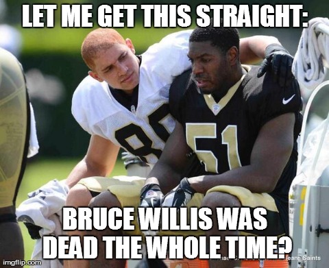 LET ME GET THIS STRAIGHT: BRUCE WILLIS WAS DEAD THE WHOLE TIME? | made w/ Imgflip meme maker