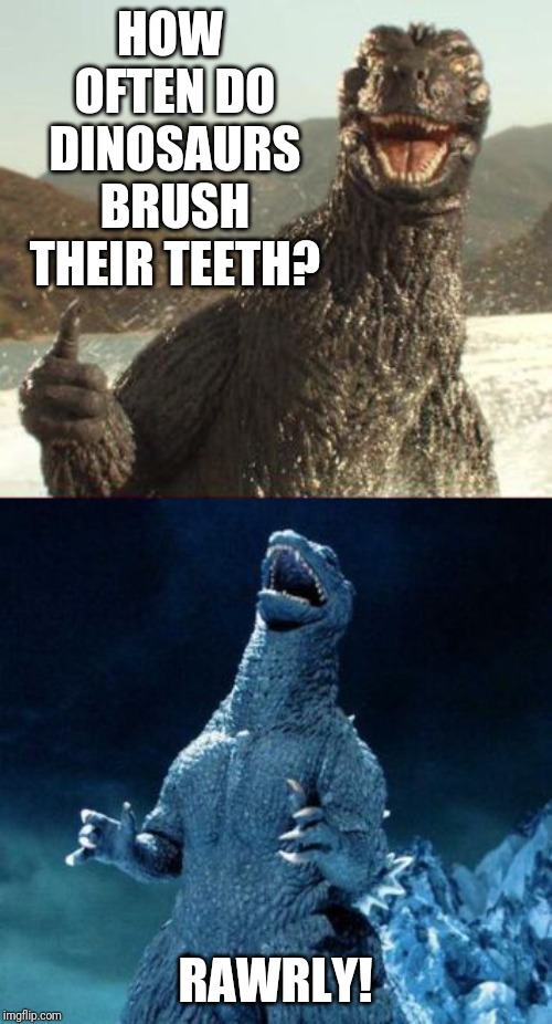 A local dentist puts jokes like this on his marquee: | HOW OFTEN DO DINOSAURS BRUSH THEIR TEETH? RAWRLY! | image tagged in evil godzilla,memes,dentists,bad puns | made w/ Imgflip meme maker