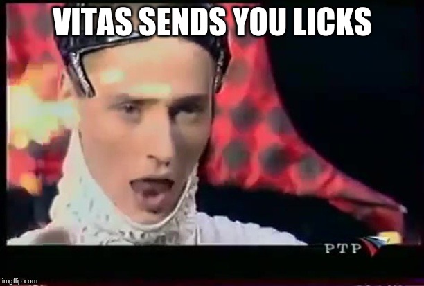 Vitas | VITAS SENDS YOU LICKS | image tagged in vitas | made w/ Imgflip meme maker