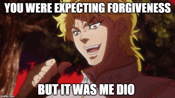 YOU WERE EXPECTING FORGIVENESS BUT IT WAS ME DIO | made w/ Imgflip meme maker