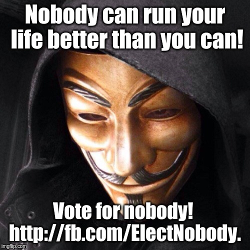 NobodyForMaster | Nobody can run your life better than you can! Vote for nobody!  http://fb.com/ElectNobody. | image tagged in nobodyformaster | made w/ Imgflip meme maker