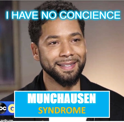 I HAVE NO CONCIENCE; MUNCHAUSEN | image tagged in jussie smollett,jussie smellitt,munchausen syndrome,pathological liar | made w/ Imgflip meme maker