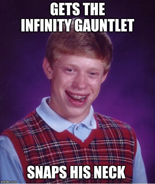 just imagine | GETS THE INFINITY GAUNTLET; SNAPS HIS NECK | image tagged in memes,bad luck brian | made w/ Imgflip meme maker