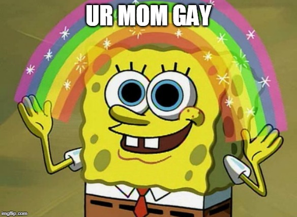 Imagination Spongebob | UR MOM GAY | image tagged in memes,imagination spongebob | made w/ Imgflip meme maker