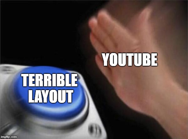 Blank Nut Button | YOUTUBE; TERRIBLE LAYOUT | image tagged in memes,blank nut button | made w/ Imgflip meme maker