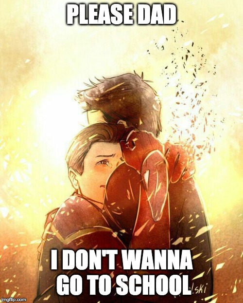 I don't want to go Mr. Stark Infinity War | PLEASE DAD; I DON'T WANNA GO TO SCHOOL | image tagged in i don't want to go mr stark infinity war | made w/ Imgflip meme maker