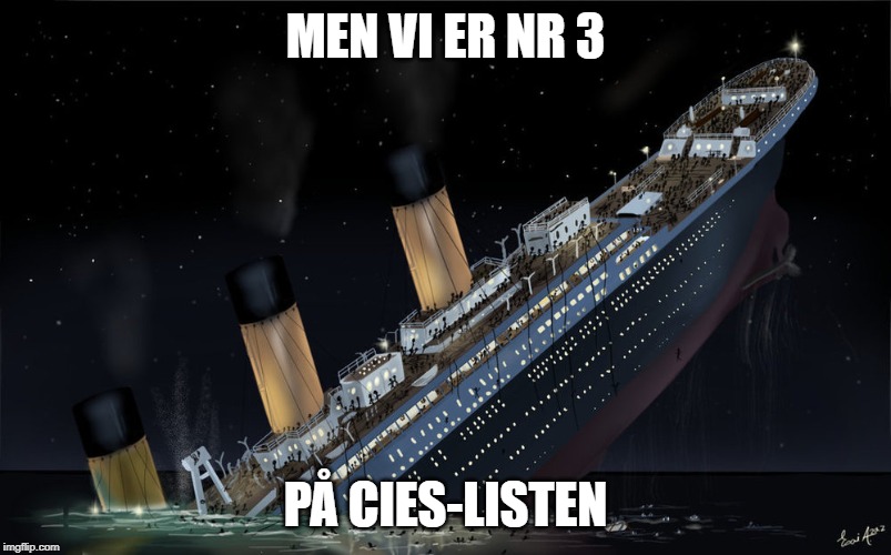 Sinking Ship | MEN VI ER NR 3; PÅ CIES-LISTEN | image tagged in sinking ship | made w/ Imgflip meme maker