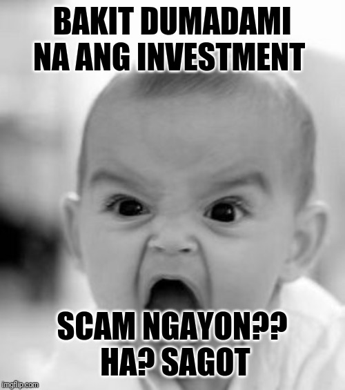 Angry Baby Meme | BAKIT DUMADAMI NA ANG INVESTMENT; SCAM NGAYON?? HA? SAGOT | image tagged in memes,angry baby | made w/ Imgflip meme maker