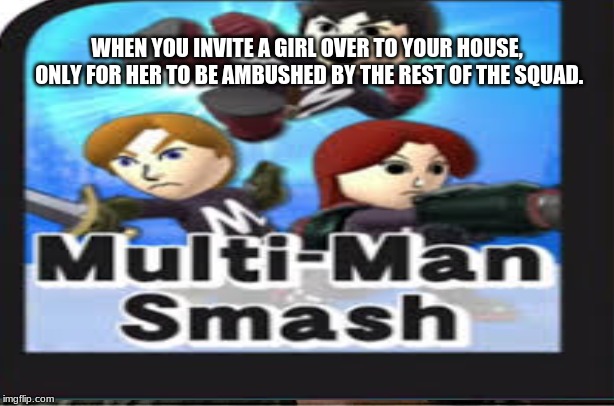 WHEN YOU INVITE A GIRL OVER TO YOUR HOUSE, ONLY FOR HER TO BE AMBUSHED BY THE REST OF THE SQUAD. | image tagged in funny,gaming | made w/ Imgflip meme maker