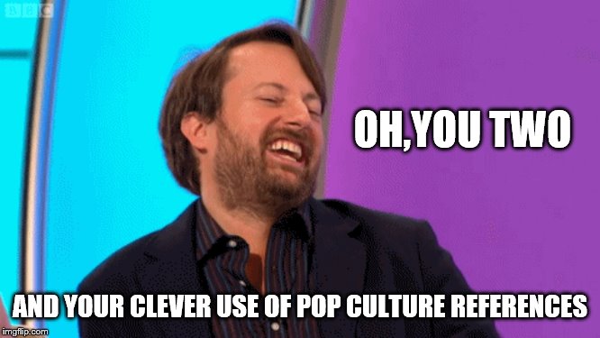 OH,YOU TWO AND YOUR CLEVER USE OF POP CULTURE REFERENCES | made w/ Imgflip meme maker