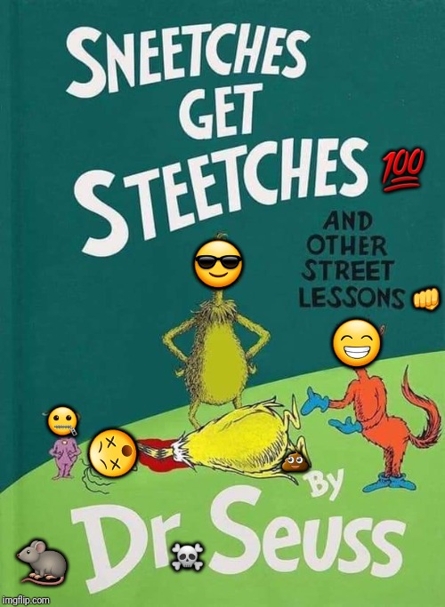Snitches get Stitches by Dr. Seuss | 💯; 😎; 😁; 👊; 🤐; 😵; 💩; 🐀; ☠ | image tagged in rats,snitch,stitch,street,smart | made w/ Imgflip meme maker