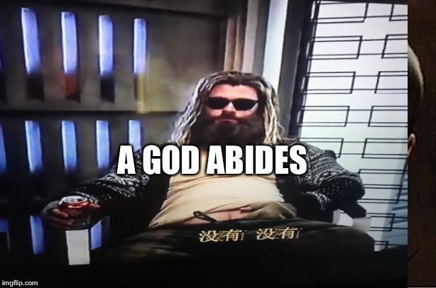 A GOD ABIDES | image tagged in avengers endgame,humor | made w/ Imgflip meme maker
