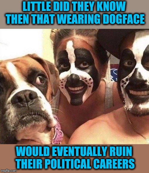 We're all sensitive people | LITTLE DID THEY KNOW THEN THAT WEARING DOGFACE; WOULD EVENTUALLY RUIN THEIR POLITICAL CAREERS | image tagged in dogs,humans,facepaint | made w/ Imgflip meme maker