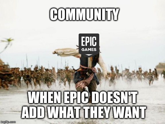 Jack Sparrow Being Chased Meme | COMMUNITY; WHEN EPIC DOESN'T ADD WHAT THEY WANT | image tagged in memes,jack sparrow being chased | made w/ Imgflip meme maker