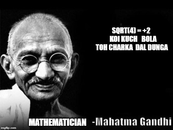 Mahatma Gandhi Rocks | SQRT(4) = +2  
KOI KUCH  
BOLA TOH CHARKA 
DAL DUNGA; MATHEMATICIAN | image tagged in mahatma gandhi rocks | made w/ Imgflip meme maker