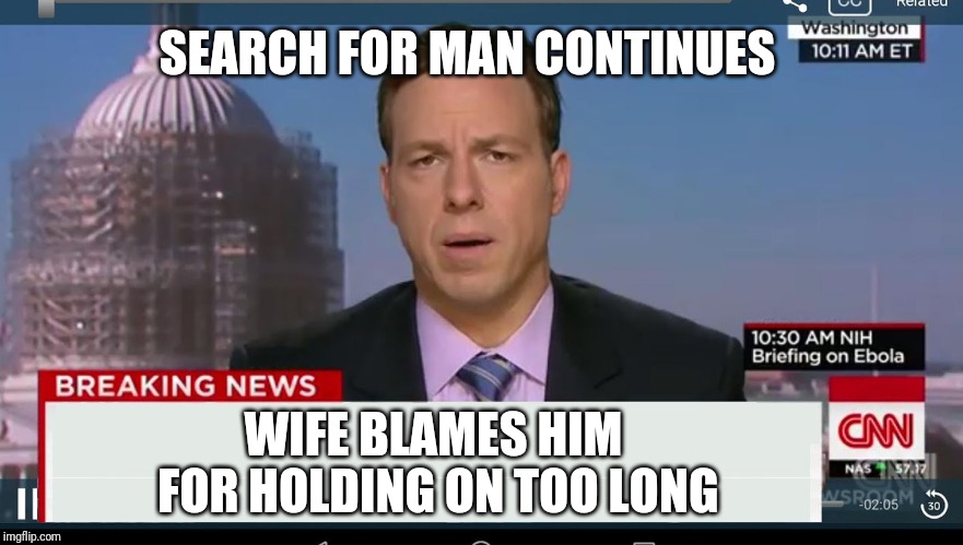 cnn breaking news template | SEARCH FOR MAN CONTINUES WIFE BLAMES HIM FOR HOLDING ON TOO LONG | image tagged in cnn breaking news template | made w/ Imgflip meme maker