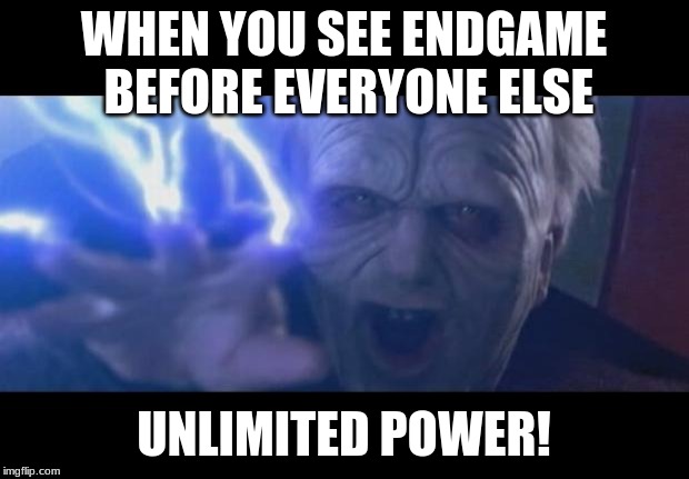 Darth Sidious unlimited power | WHEN YOU SEE ENDGAME BEFORE EVERYONE ELSE; UNLIMITED POWER! | image tagged in darth sidious unlimited power | made w/ Imgflip meme maker