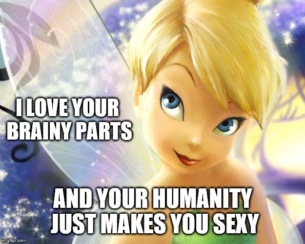 I LOVE YOUR BRAINY PARTS AND YOUR HUMANITY JUST MAKES YOU SEXY | made w/ Imgflip meme maker