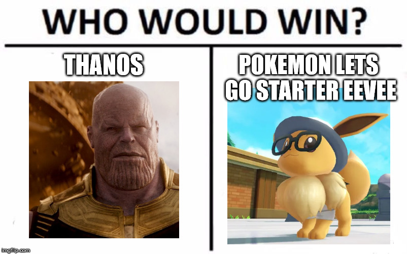 Who Would Win? | THANOS; POKEMON LETS GO STARTER EEVEE | image tagged in memes,who would win | made w/ Imgflip meme maker