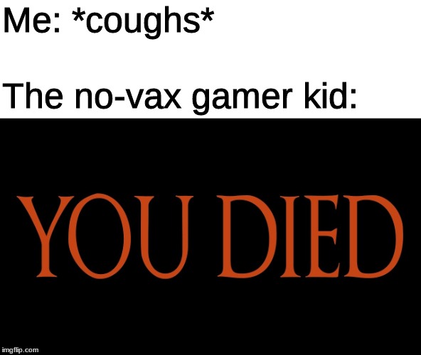 Antivax kids be like... | Me: *coughs*; The no-vax gamer kid: | image tagged in dark souls you died,dark souls,antivax,funny,memes | made w/ Imgflip meme maker