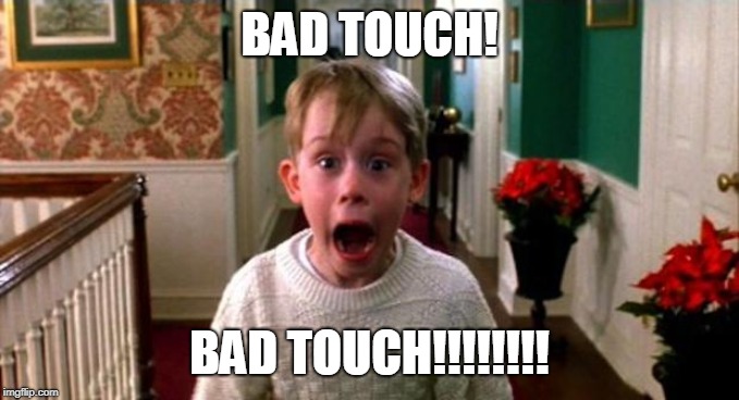 Kevin Home Alone | BAD TOUCH! BAD TOUCH!!!!!!!! | image tagged in kevin home alone | made w/ Imgflip meme maker