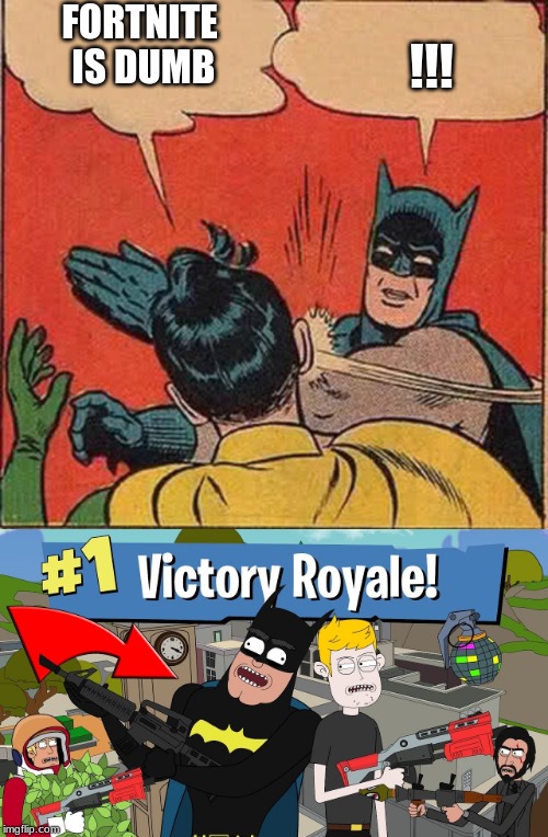 FORTNITE IS DUMB; !!! | image tagged in memes,batman slapping robin,yeet | made w/ Imgflip meme maker