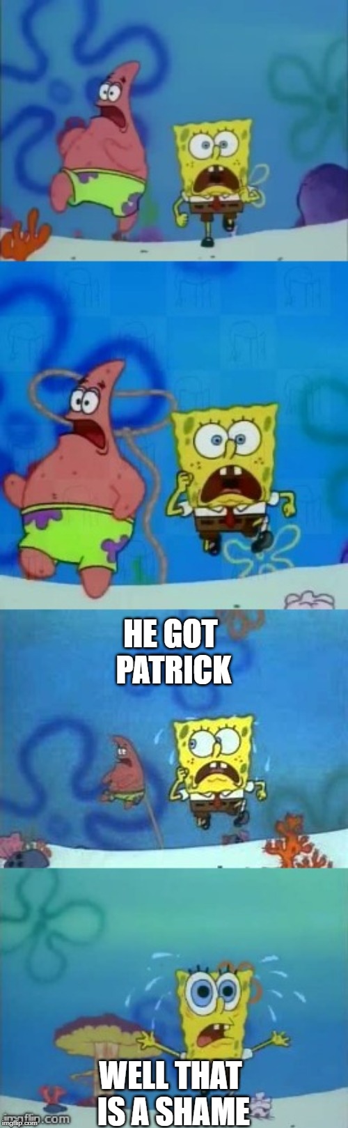 Spongebob Texas Chase | HE GOT PATRICK; WELL THAT IS A SHAME | image tagged in spongebob texas chase | made w/ Imgflip meme maker