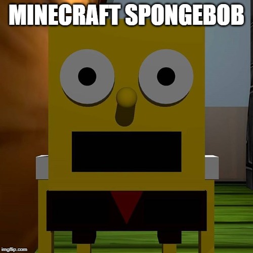 Pamtri SpongeBob | MINECRAFT SPONGEBOB | image tagged in pamtri spongebob | made w/ Imgflip meme maker